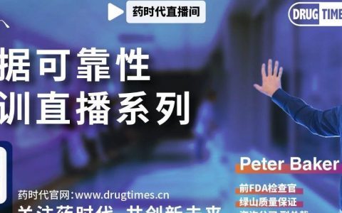 四场集中直播，一个核心主题！——前FDA检查官Peter Baker先生为您解读数据可靠性