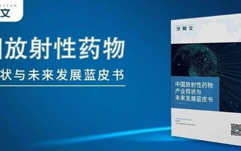 沙利文发布《中国放射性药物产业现状与未来发展蓝皮书》（内附全文获取方式）