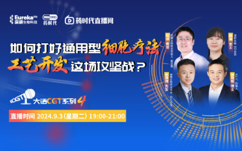 如何打好通用型细胞疗法工艺开发这场攻坚战？——大话CGT系列第4场 | 药时代直播间